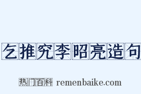 乞推究李昭亮造句是什么意思的图片
